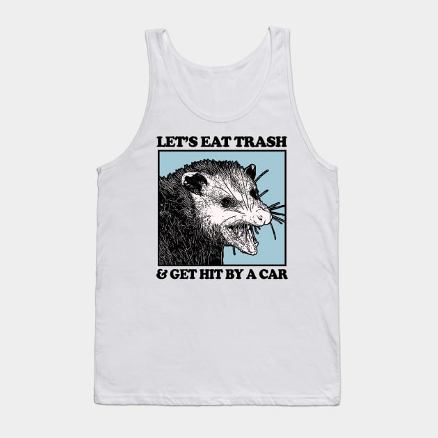 Let's Eat Trash & Get Hit By A Car Tank Top by DankFutura